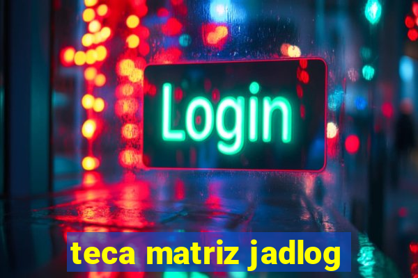 teca matriz jadlog